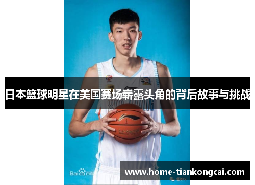 日本篮球明星在美国赛场崭露头角的背后故事与挑战