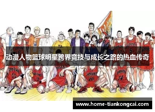 动漫人物篮球明星跨界竞技与成长之路的热血传奇 动漫人物篮球明星跨界竞技与成长之路的热血传奇