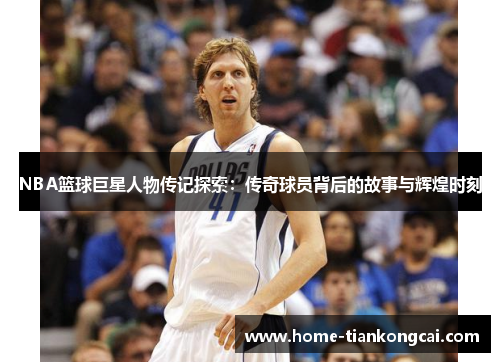 NBA篮球巨星人物传记探索：传奇球员背后的故事与辉煌时刻