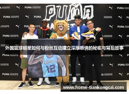 外国篮球明星如何与粉丝互动建立深厚感情的秘密与背后故事 外国篮球明星如何与粉丝互动建立深厚感情的秘密与背后故事