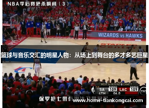 篮球与音乐交汇的明星人物:从场上到舞台的多才多艺巨星 篮球与音乐交汇的明星人物:从场上到舞台的多才多艺巨星