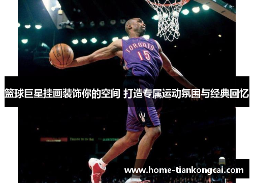 篮球巨星挂画装饰你的空间 打造专属运动氛围与经典回忆 篮球巨星挂画装饰你的空间 打造专属运动氛围与经典回忆