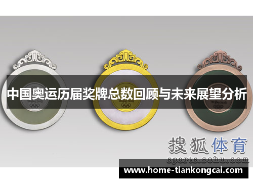 中国奥运历届奖牌总数回顾与未来展望分析 中国奥运历届奖牌总数回顾与未来展望分析