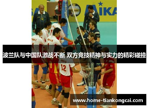 波兰队与中国队激战不断 双方竞技精神与实力的精彩碰撞 波兰队与中国队激战不断 双方竞技精神与实力的精彩碰撞